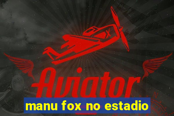 manu fox no estadio